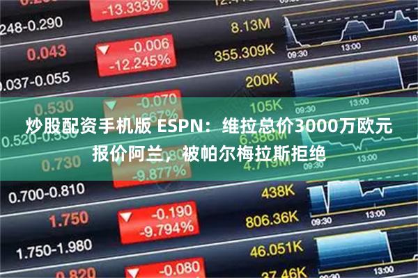 炒股配资手机版 ESPN：维拉总价3000万欧元报价阿兰，被帕尔梅拉斯拒绝